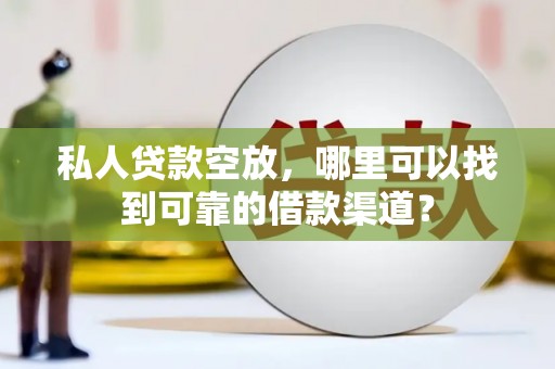 路竹私人贷款空放，哪里可以找到可靠的借款渠道？