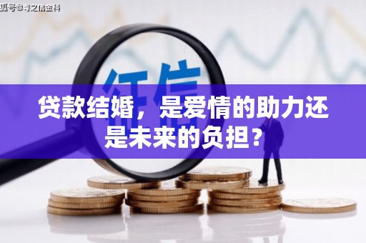 通河贷款结婚，是爱情的助力还是未来的负担？
