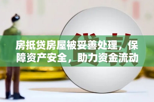 宁德房抵贷房屋被妥善处理，保障资产安全，助力资金流动