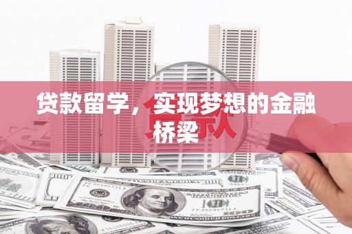 乌拉特前旗贷款留学，实现梦想的金融桥梁