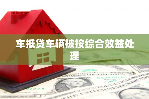 平桂车抵贷车辆被按综合效益处理