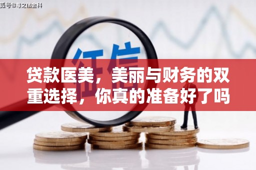 平凉贷款医美，美丽与财务的双重选择，你真的准备好了吗？