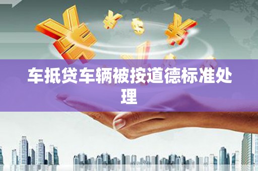 二水车抵贷车辆被按道德标准处理