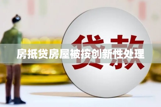 夏河房抵贷房屋被按创新性处理