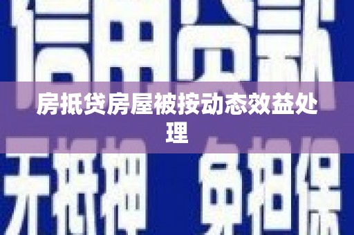 夏邑房抵贷房屋被按动态效益处理