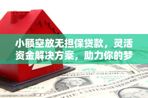大武口小额空放无担保贷款，灵活资金解决方案，助力你的梦想起航