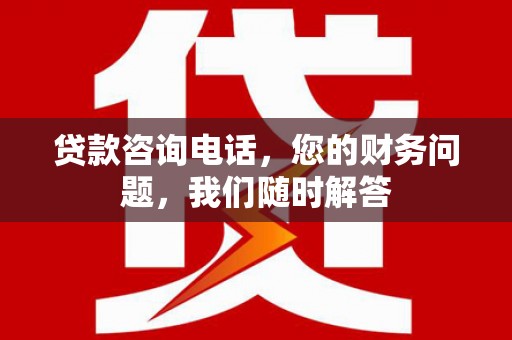神冈贷款咨询电话，您的财务问题，我们随时解答