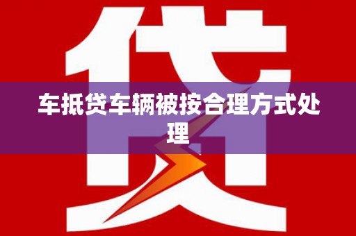 坪山新区车抵贷车辆被按合理方式处理