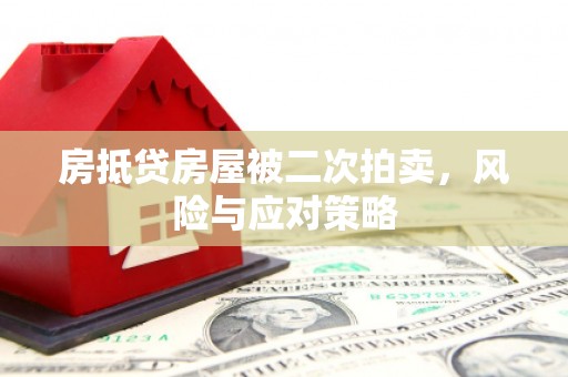开原房抵贷房屋被二次拍卖，风险与应对策略