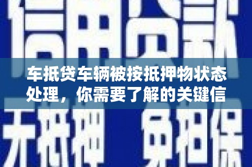 浮山车抵贷车辆被按抵押物状态处理，你需要了解的关键信息