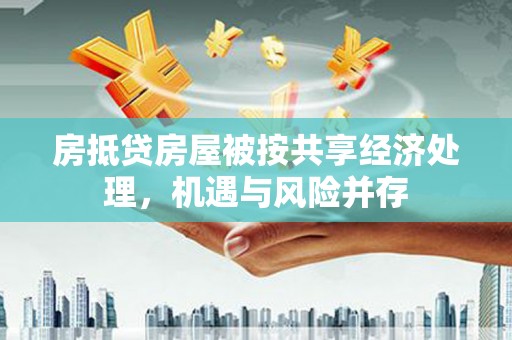 团风房抵贷房屋被按共享经济处理，机遇与风险并存