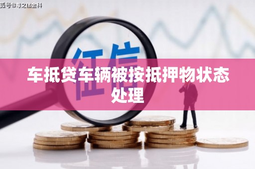 献县车抵贷车辆被按抵押物状态处理