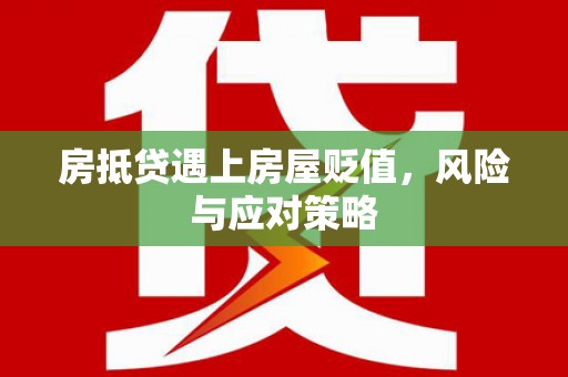 翠屏房抵贷遇上房屋贬值，风险与应对策略