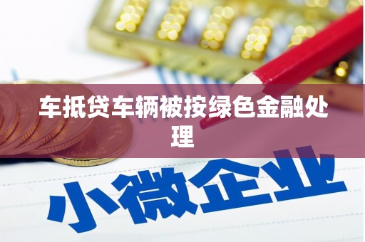 乐平车抵贷车辆被按绿色金融处理