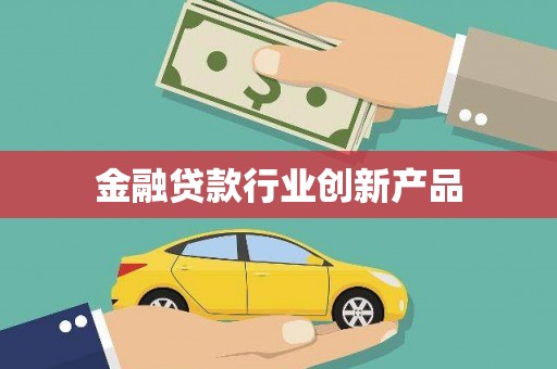 赣州金融贷款行业创新产品