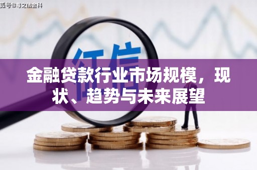 赣州金融贷款行业市场规模，现状、趋势与未来展望