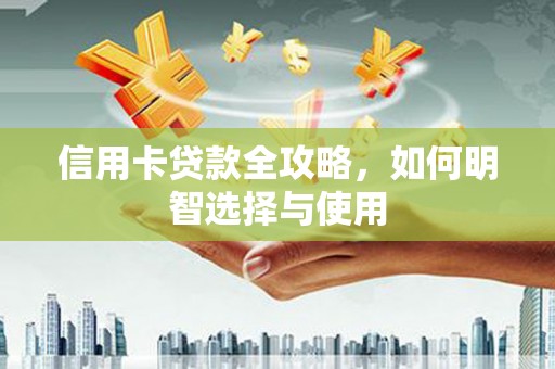 岱岳信用卡贷款全攻略，如何明智选择与使用