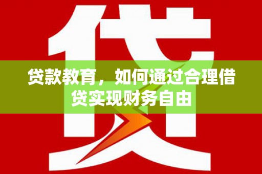 玉州贷款教育，如何通过合理借贷实现财务自由