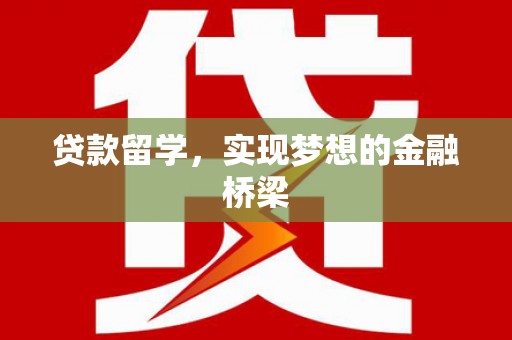 新庄贷款留学，实现梦想的金融桥梁