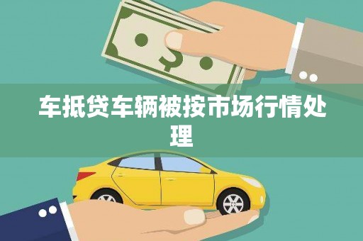 应城车抵贷车辆被按市场行情处理