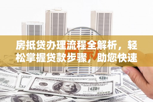 达仁房抵贷办理流程全解析，轻松掌握贷款步骤，助您快速融资