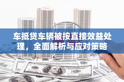 徐闻车抵贷车辆被按直接效益处理，全面解析与应对策略