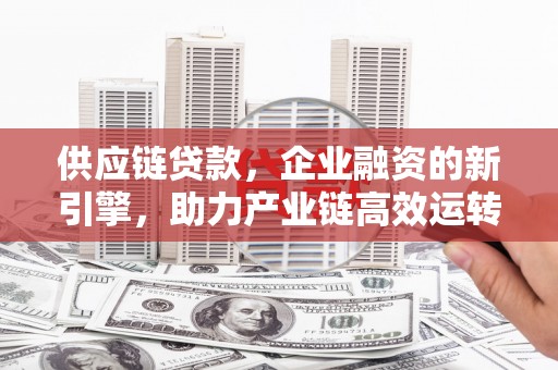 通山供应链贷款，企业融资的新引擎，助力产业链高效运转
