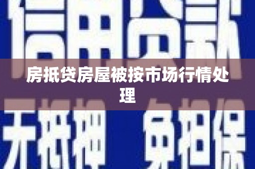 姜堰房抵贷房屋被按市场行情处理