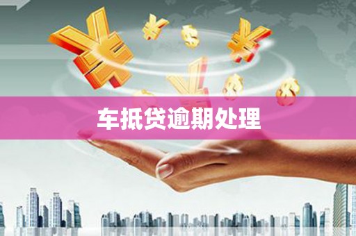 东乌旗车抵贷逾期处理