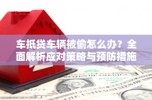 苍梧车抵贷车辆被偷怎么办？全面解析应对策略与预防措施