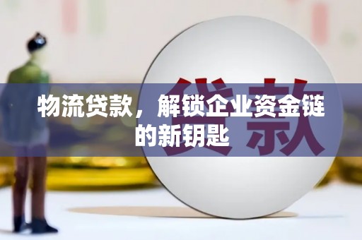 红河物流贷款，解锁企业资金链的新钥匙