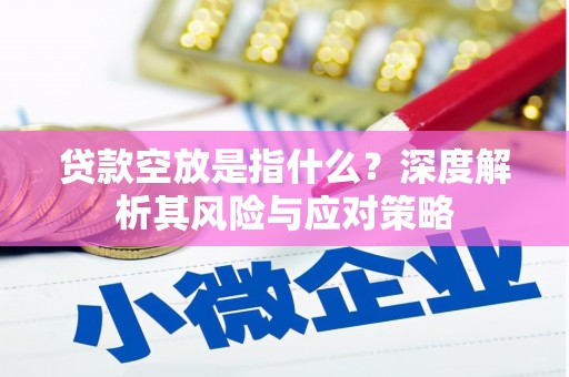 西固贷款空放是指什么？深度解析其风险与应对策略