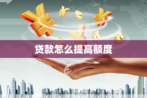 阿尔山贷款怎么提高额度