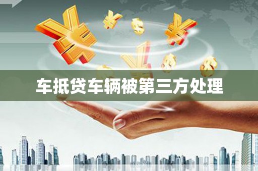 红河车抵贷车辆被第三方处理