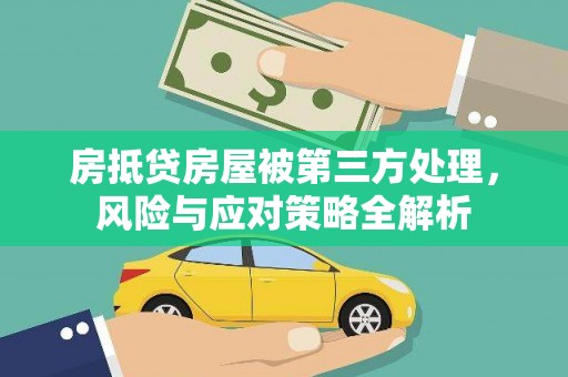 祥云房抵贷房屋被第三方处理，风险与应对策略全解析