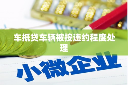 红山车抵贷车辆被按违约程度处理