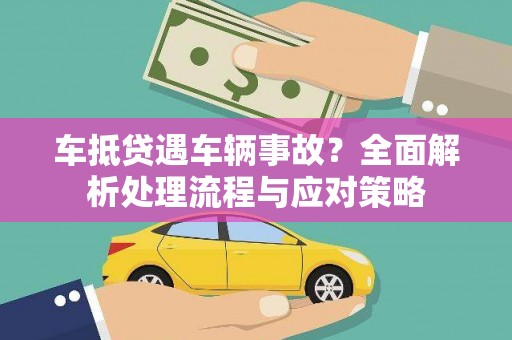 遂平车抵贷遇车辆事故？全面解析处理流程与应对策略