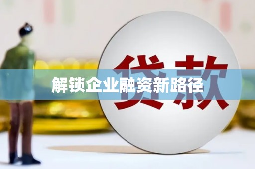 同仁解锁企业融资新路径