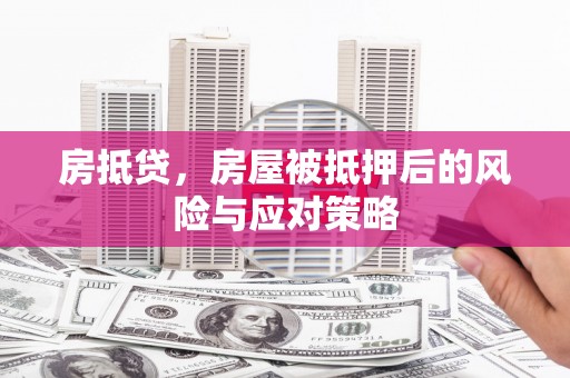 番路房抵贷，房屋被抵押后的风险与应对策略