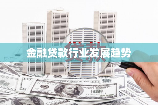 同仁金融贷款行业发展趋势