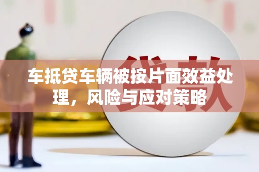 渝北车抵贷车辆被按片面效益处理，风险与应对策略