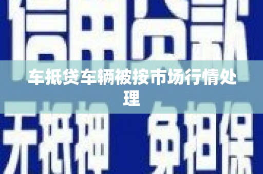 东引车抵贷车辆被按市场行情处理