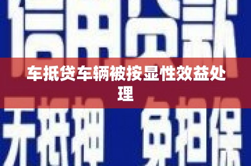 佳冬车抵贷车辆被按显性效益处理