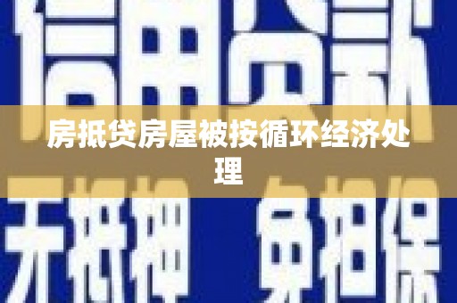 杉林房抵贷房屋被按循环经济处理