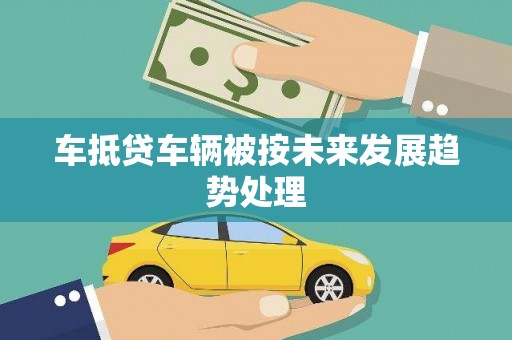 临县车抵贷车辆被按未来发展趋势处理