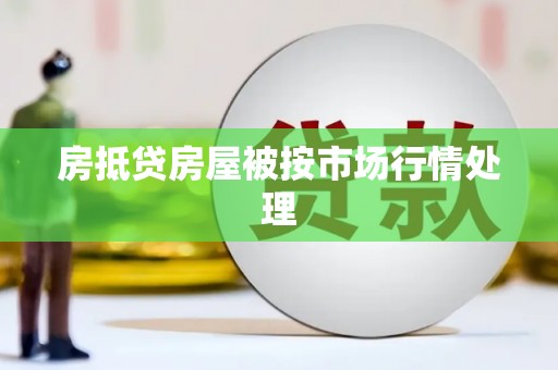 淮南房抵贷房屋被按市场行情处理