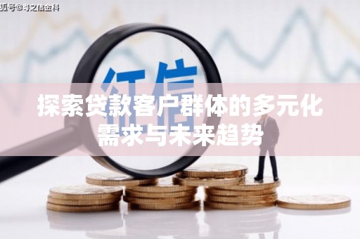巴彦淖尔探索贷款客户群体的多元化需求与未来趋势