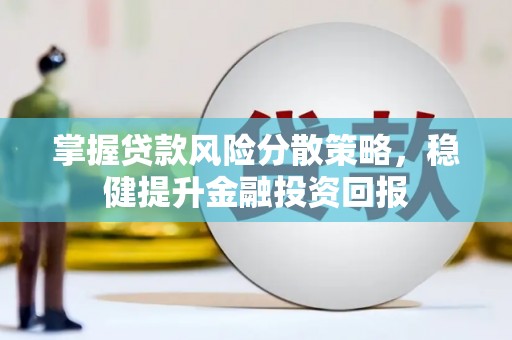 北门掌握贷款风险分散策略，稳健提升金融投资回报