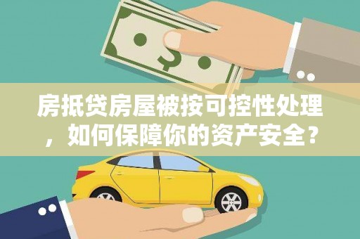 双桥房抵贷房屋被按可控性处理，如何保障你的资产安全？