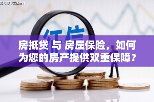 双桥房抵贷 与 房屋保险，如何为您的房产提供双重保障？